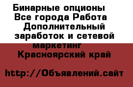  Бинарные опционы. - Все города Работа » Дополнительный заработок и сетевой маркетинг   . Красноярский край